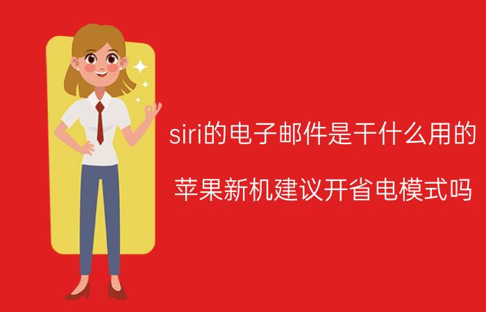 siri的电子邮件是干什么用的 苹果新机建议开省电模式吗？